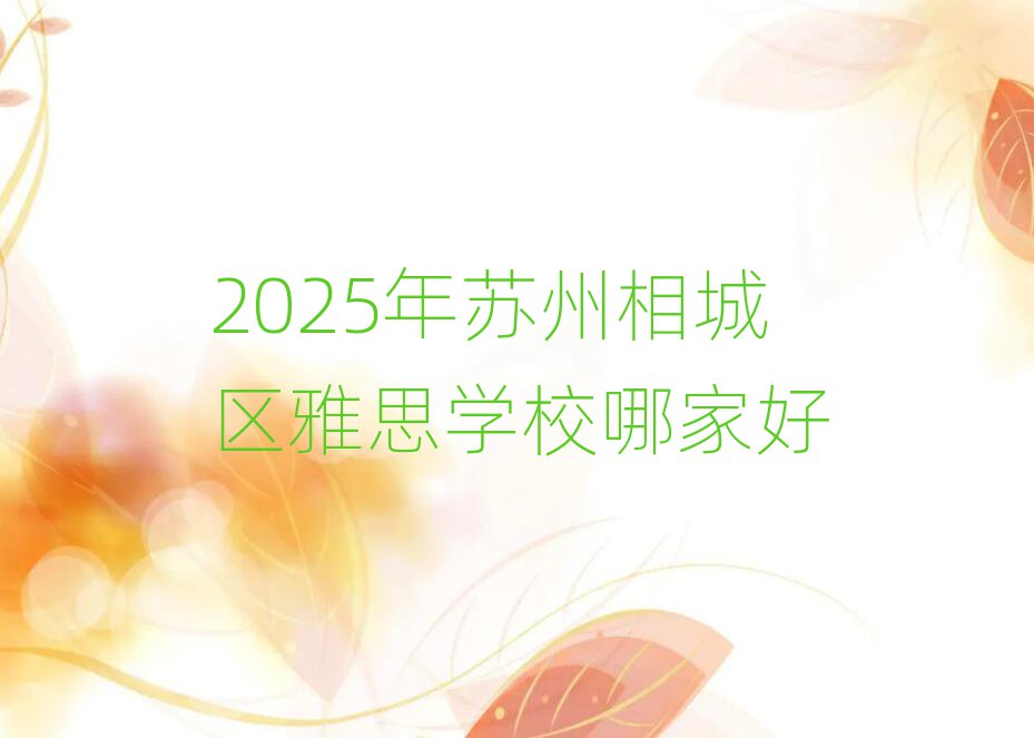 2025年苏州相城区雅思学校哪家好