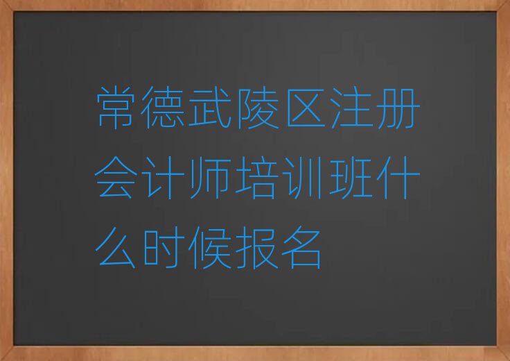 常德武陵区注册会计师培训班什么时候报名