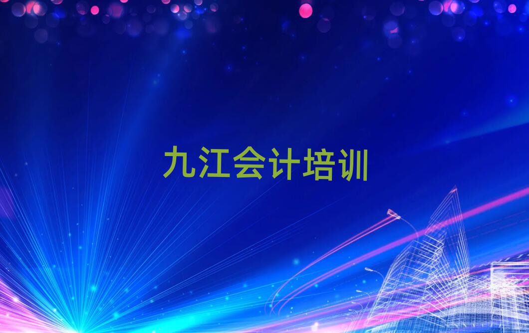 九江濂溪区会计名培训机构名单更新汇总