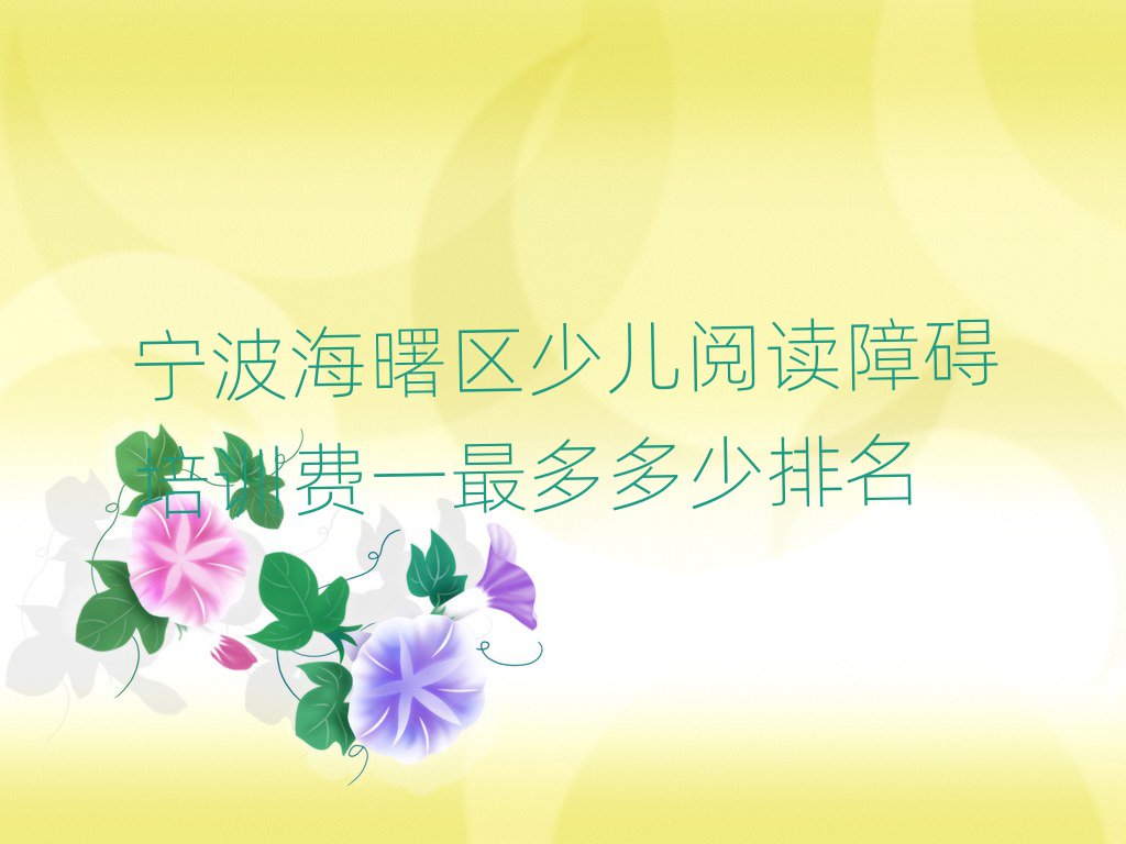 宁波海曙区少儿阅读障碍培训费一最多多少排名