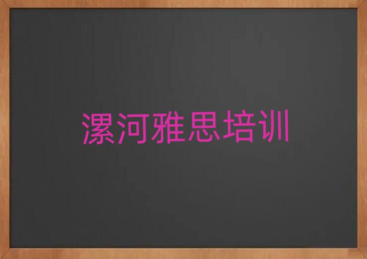 漯河什么雅思培训班好名单榜首精选出炉