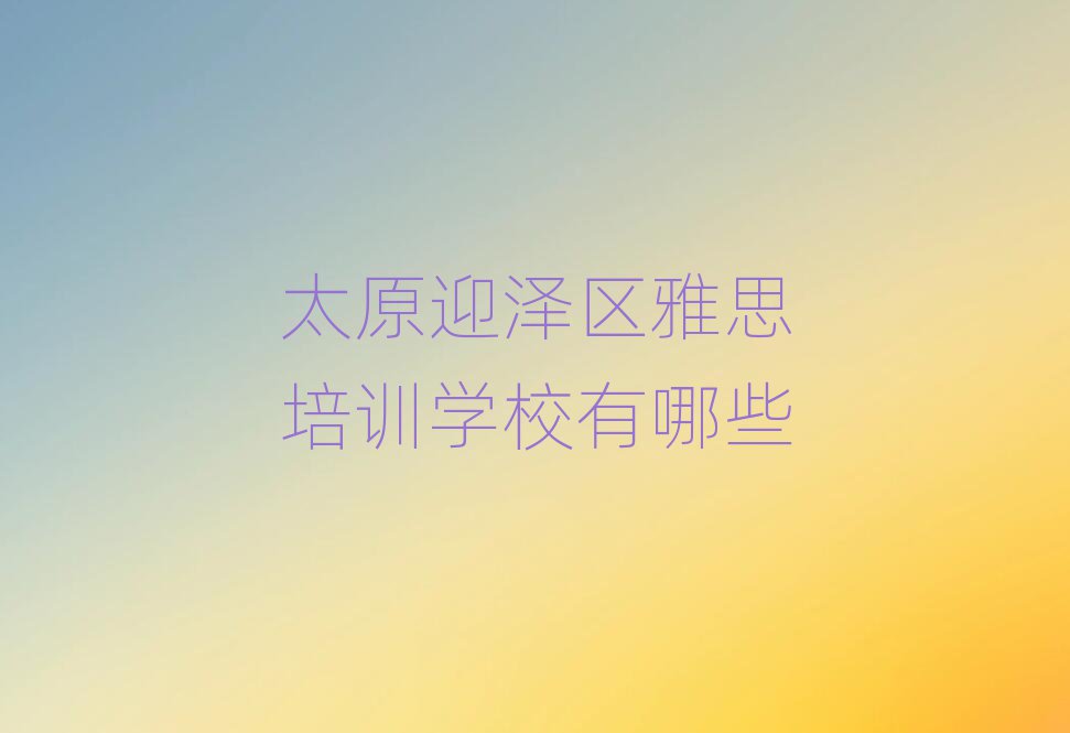 太原迎泽区雅思培训学校有哪些