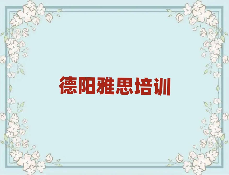 德阳雅思培训机构十大一览汇总本地甄选的