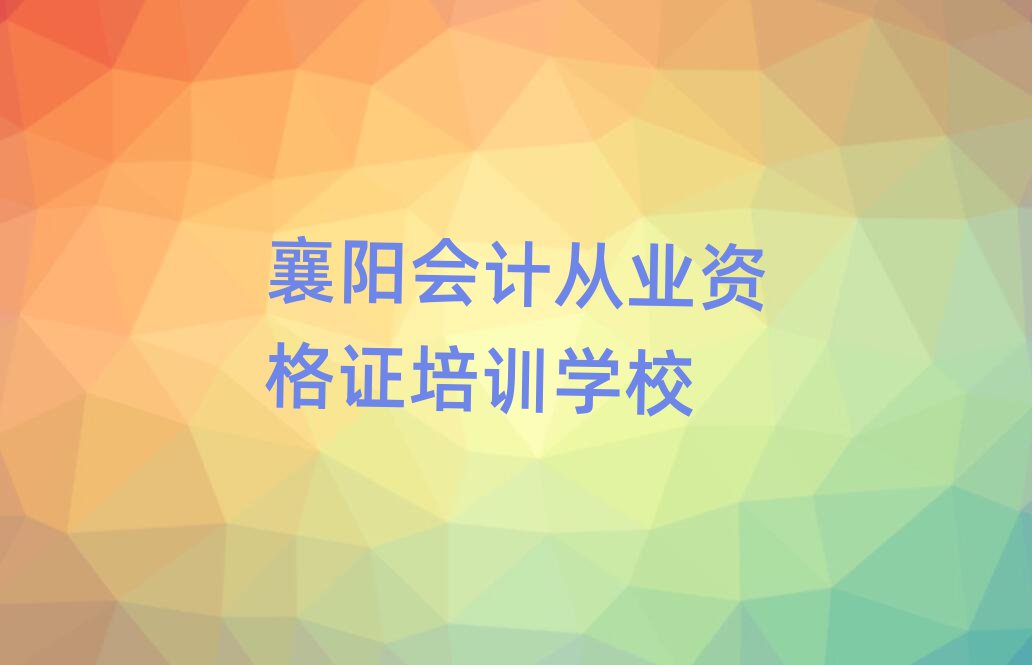 襄阳哪里有学会计从业资格证的一览