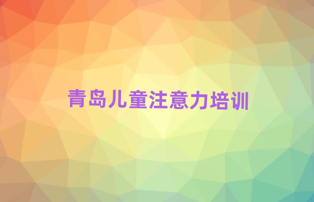 青岛黄岛区孩子多动症纠正线上学习班名单大全一览