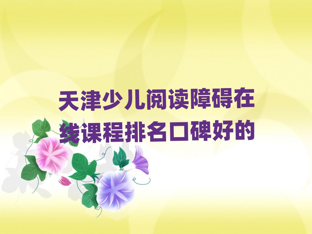 天津少儿阅读障碍在线课程排名口碑好的