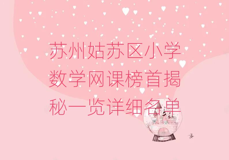 苏州姑苏区小学数学网课榜首揭秘一览详细名单