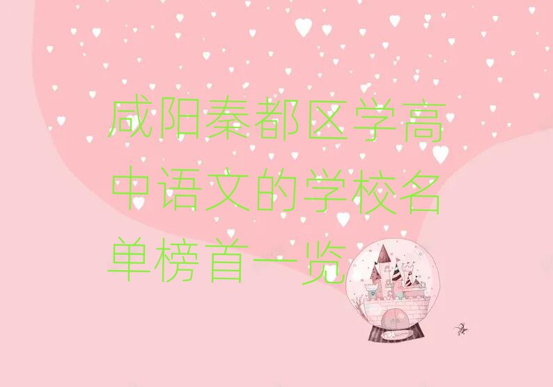 咸阳秦都区学高中语文的学校名单榜首一览