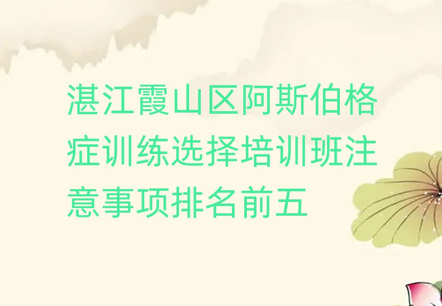 湛江霞山区阿斯伯格症训练选择培训班注意事项排名前五