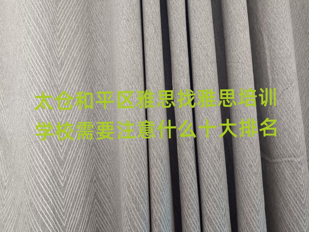 太仓和平区雅思找雅思培训学校需要注意什么十大排名