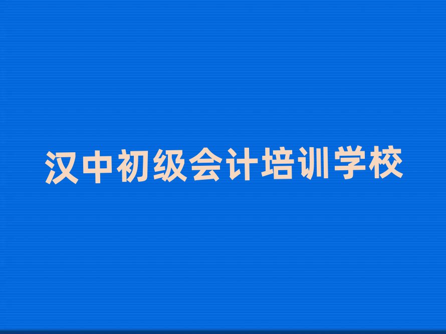 5月汉中汉台区初级会计报个初级会计培训班多少钱
