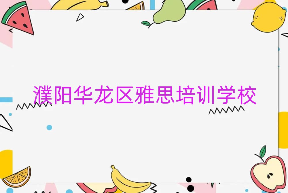 2025年濮阳华龙区雅思哪个学校好排名榜