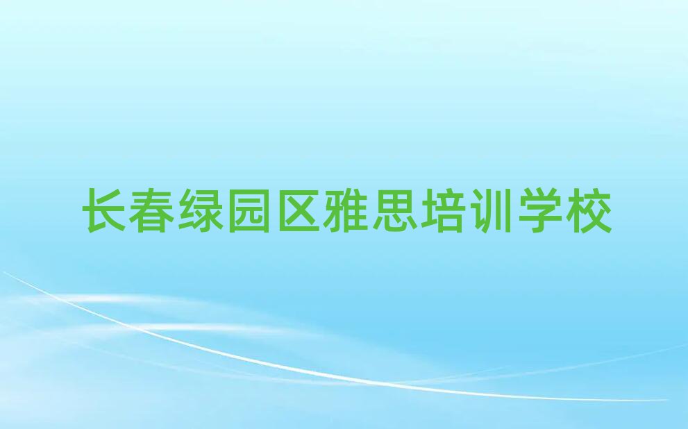 长春绿园区专业学雅思的学校名单榜首重磅公布