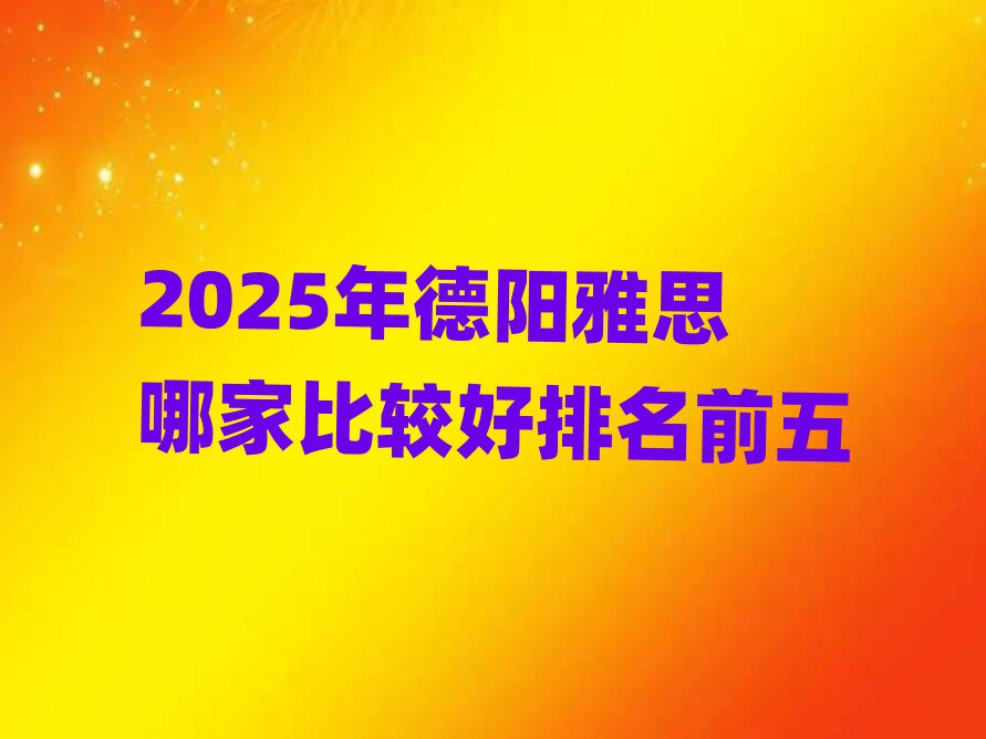 2025年德阳雅思哪家比较好排名前五