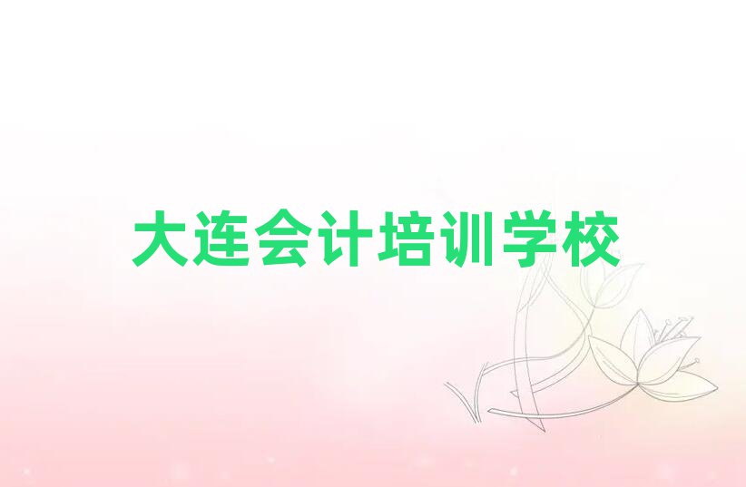 大连哪家会计学校好精选名单排行榜汇总