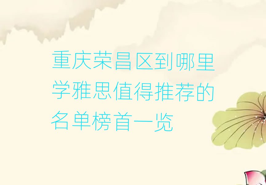 重庆荣昌区到哪里学雅思值得推荐的名单榜首一览