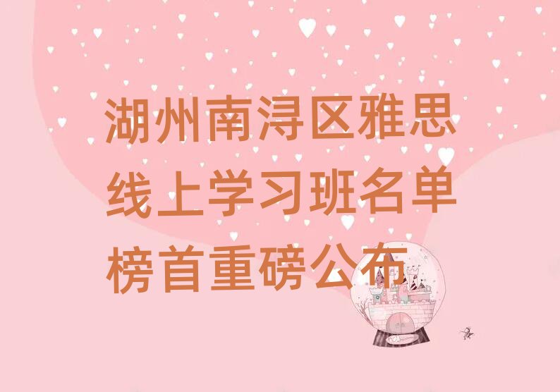 湖州南浔区雅思线上学习班名单榜首重磅公布