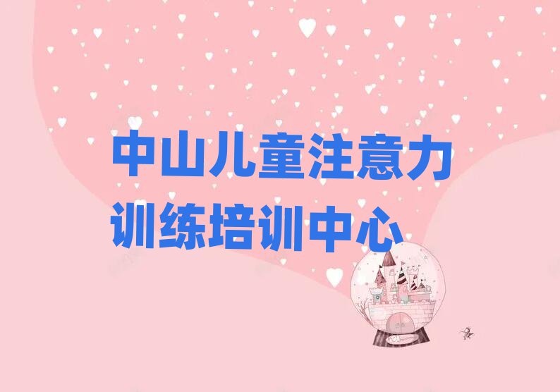 中山我想学儿童注意力训练去哪学排名前十