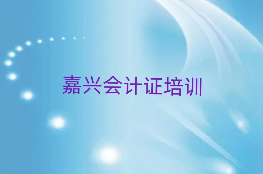 5月嘉兴南湖区会计证辅导班在线的和线下哪个好排名top10