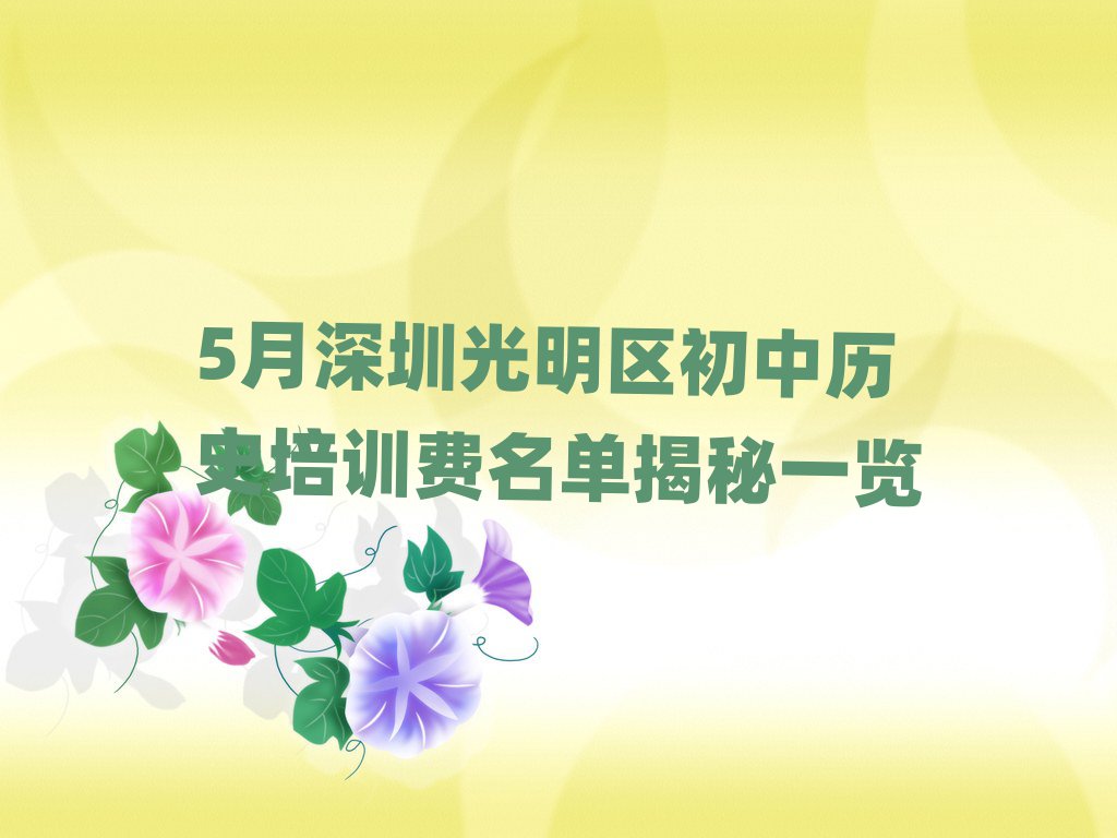 5月深圳光明区初中历史培训费名单揭秘一览