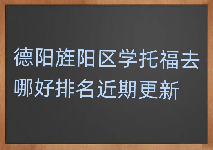德阳旌阳区学托福去哪好排名近期更新