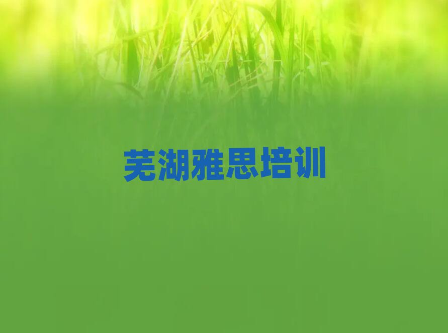 芜湖雅思培训名单榜首一览
