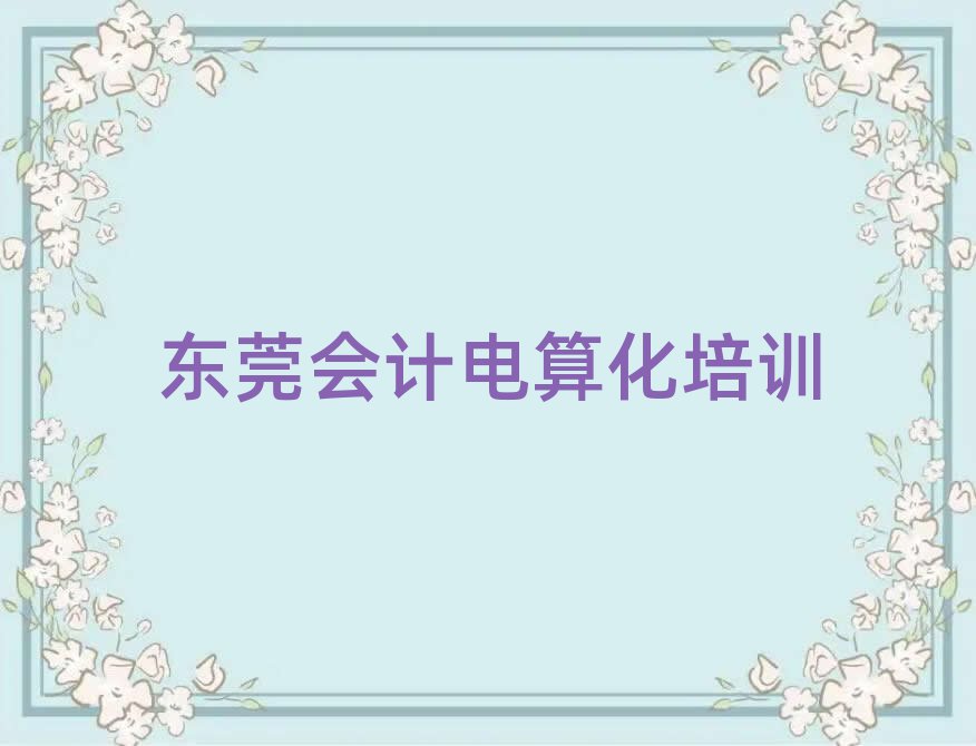东莞附近会计电算化培训班榜首揭秘一览详细名单