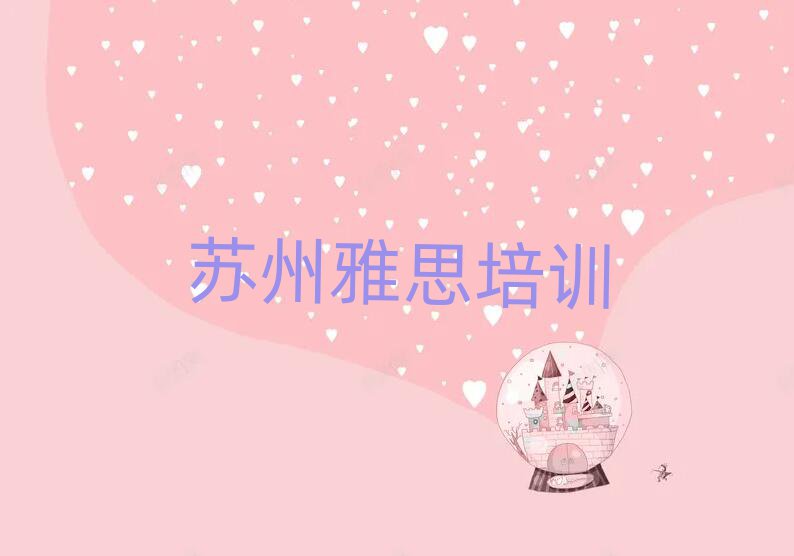 苏州姑苏区学雅思班排名口碑好的