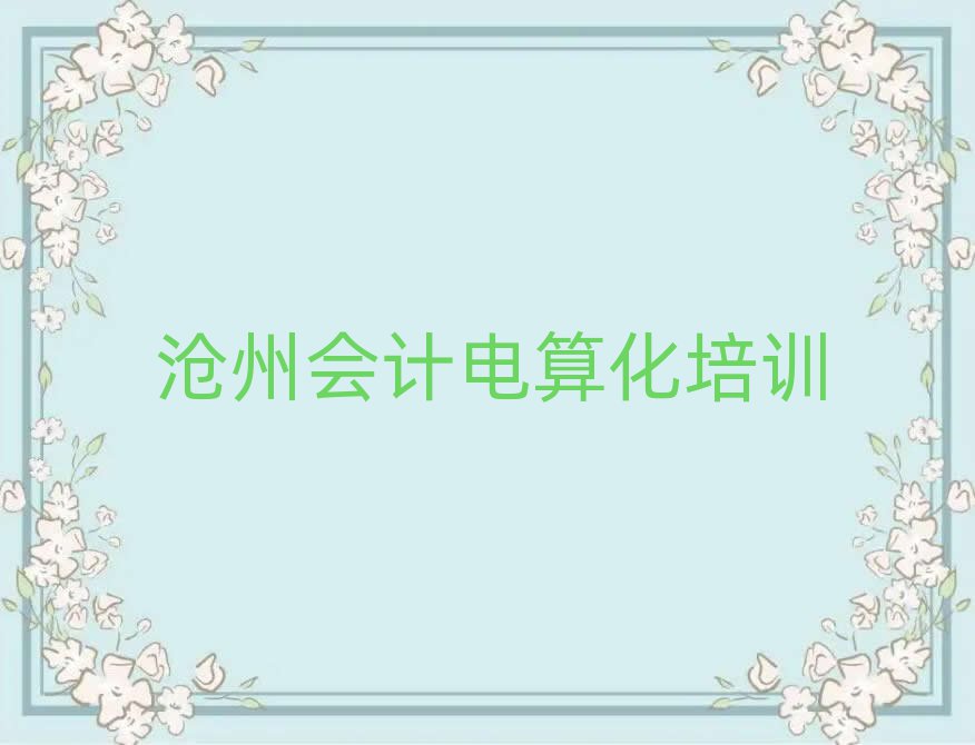 沧州运河区会计电算化班排名top10