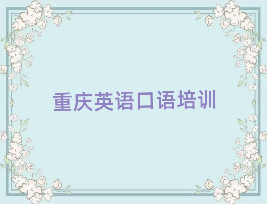 重庆城西街道英语口语培训班要多少钱一个月推荐一览