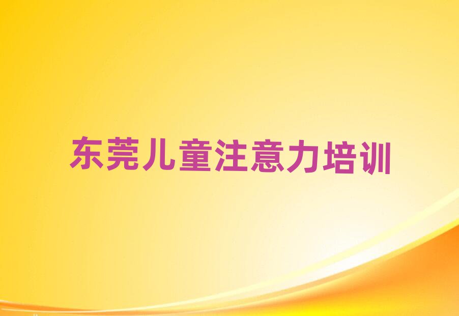 2025年东莞孩子注意力不集中在线课程排名公布