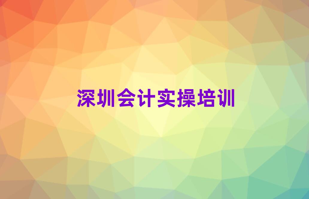 2025年深圳福田区哪里有会计做账学校名单榜首公布