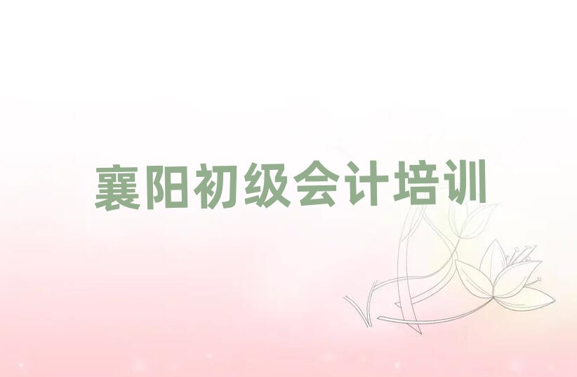 襄阳初级会计班榜单一览推荐排行榜