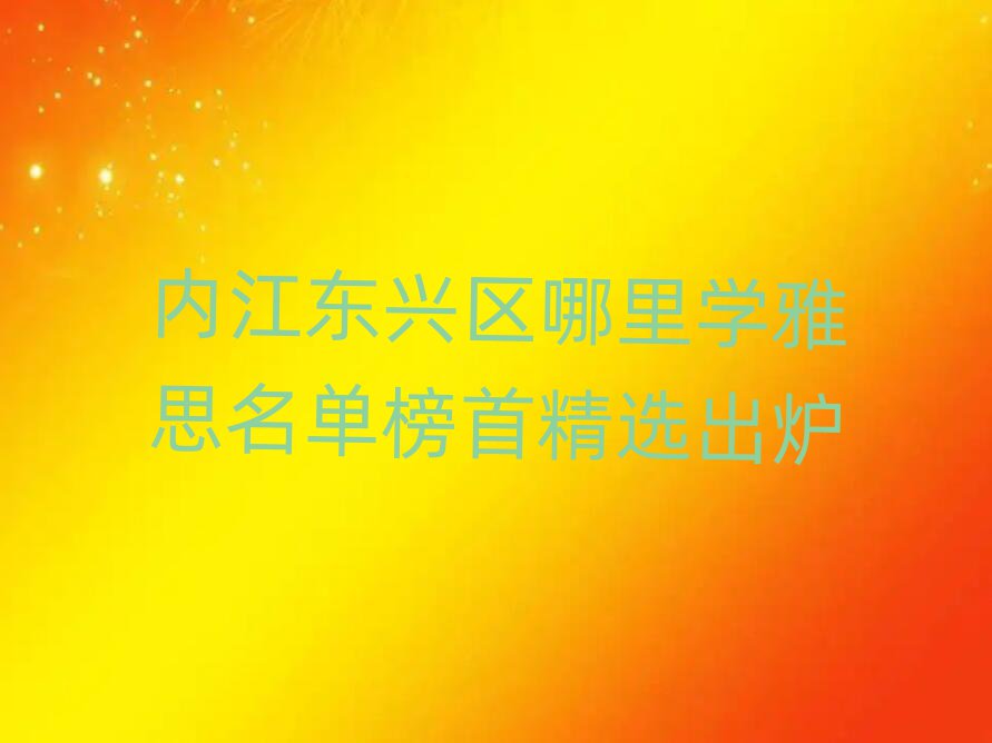 内江东兴区哪里学雅思名单榜首精选出炉