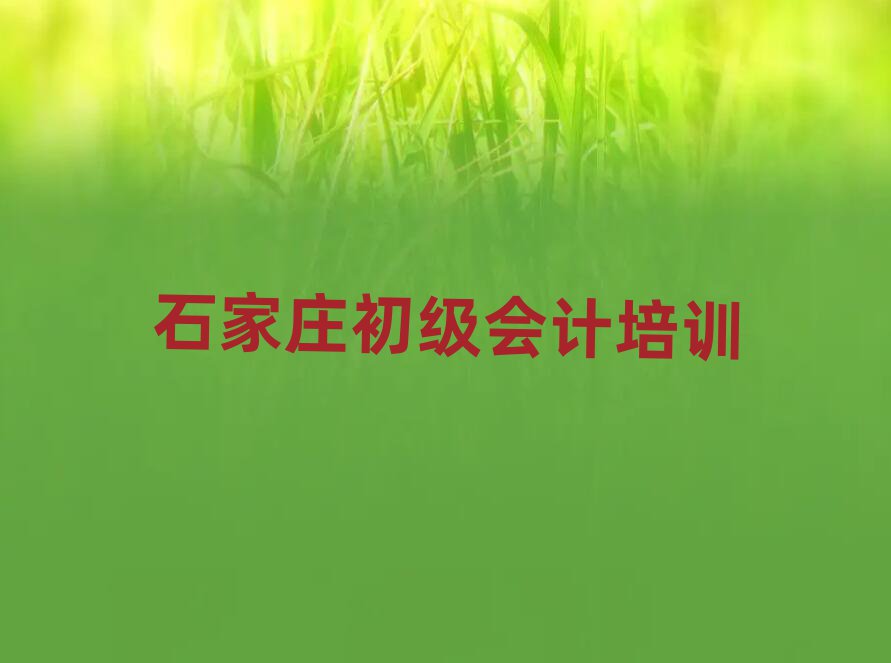 5月石家庄井陉矿区好的初级会计培训学校排名top10