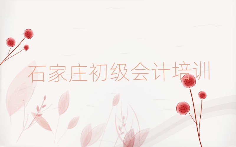 5月石家庄井陉矿区好的初级会计培训学校排名top10