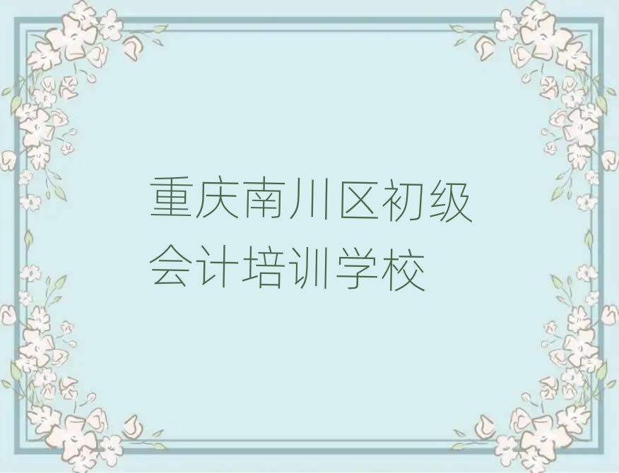 重庆南川区初级会计资格培训班名单总览公布一览表