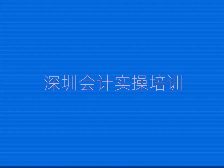 深圳坪山区会计实操学多久排名前十