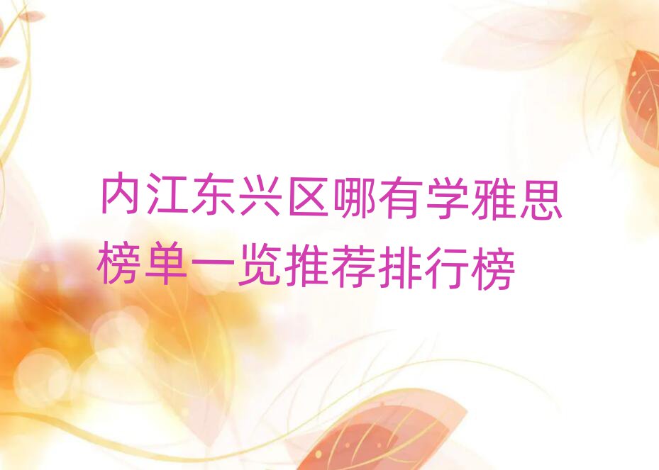 内江东兴区哪有学雅思榜单一览推荐排行榜