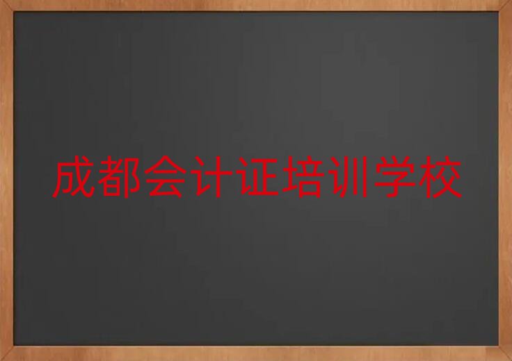 成都学会计证好的学校值得推荐的名单榜首一览