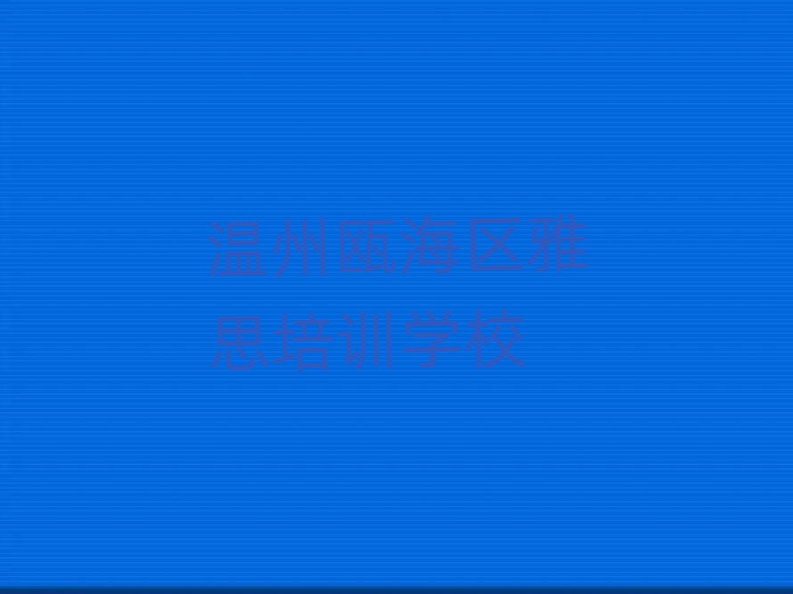 2025年温州瓯海区附近雅思培训班哪家好
