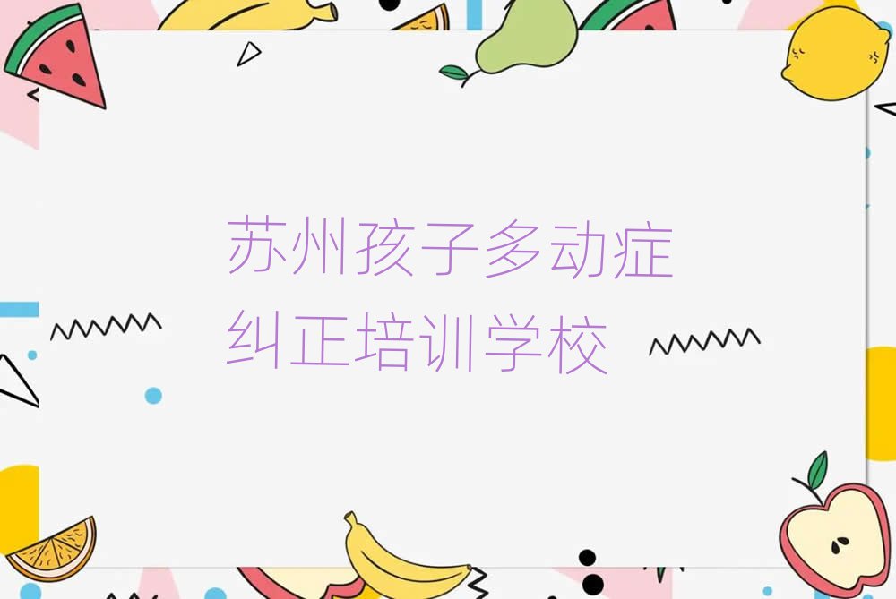 苏州在线孩子多动症纠正培训名单大全一览
