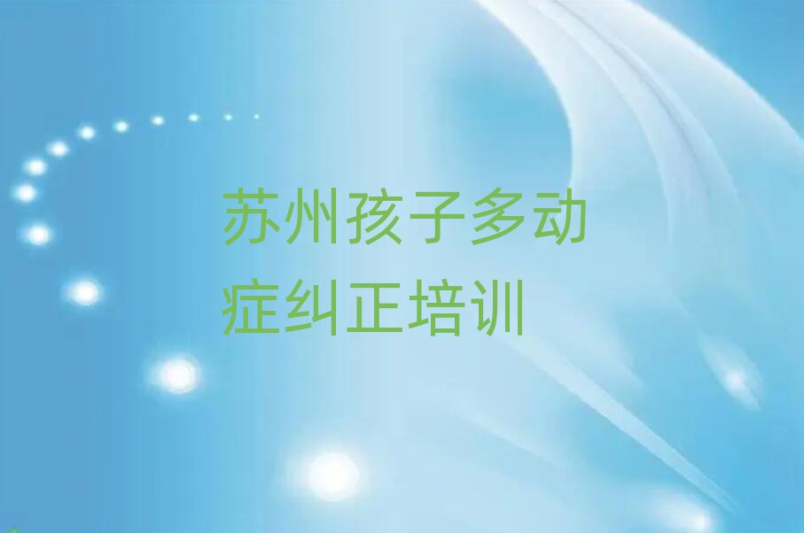 苏州在线孩子多动症纠正培训名单大全一览