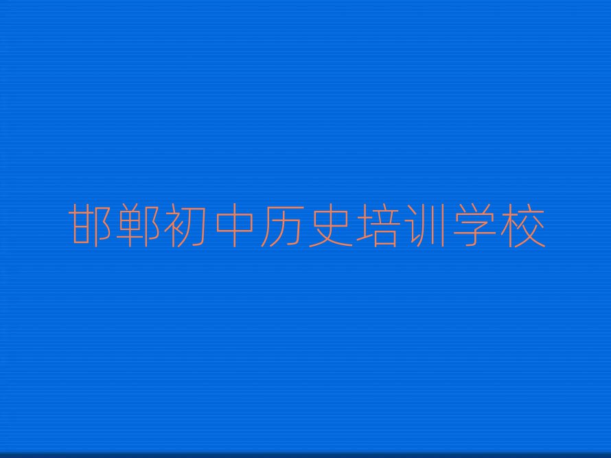 邯郸学初中历史培训班值得推荐的名单榜首一览