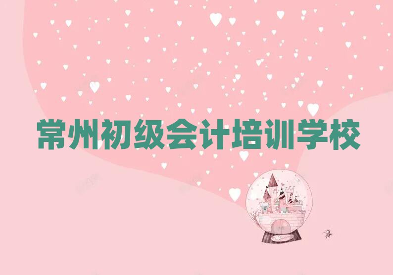 常州金坛区学初级会计便宜的学校有哪些推荐一览