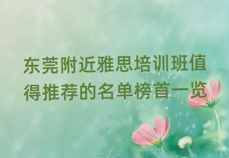 东莞附近雅思培训班值得推荐的名单榜首一览