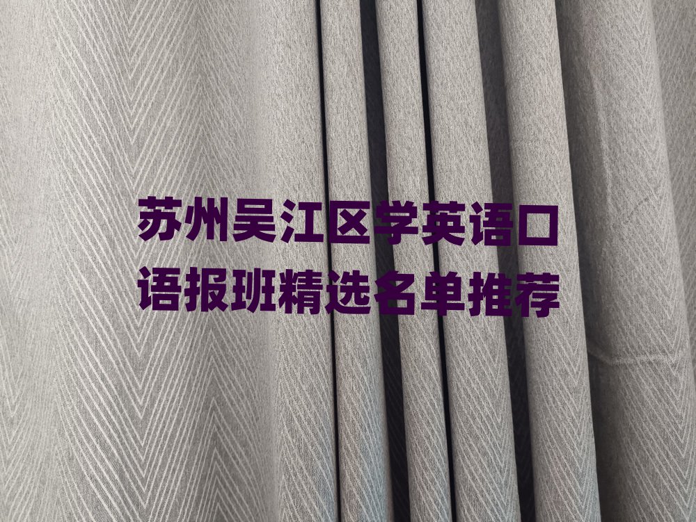 苏州吴江区学英语口语报班精选名单推荐