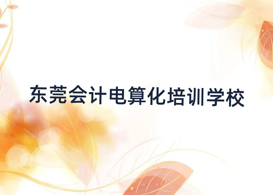 东莞专业会计电算化培训哪家好推荐一览