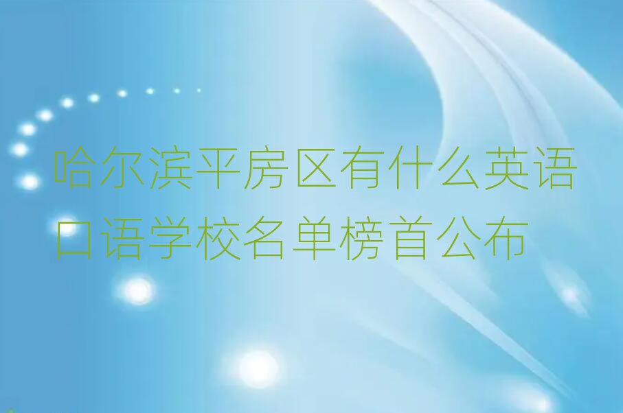 哈尔滨平房区有什么英语口语学校名单榜首公布