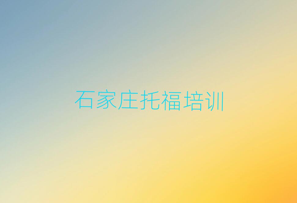 2025年石家庄托福培训学校学费十大正规排行